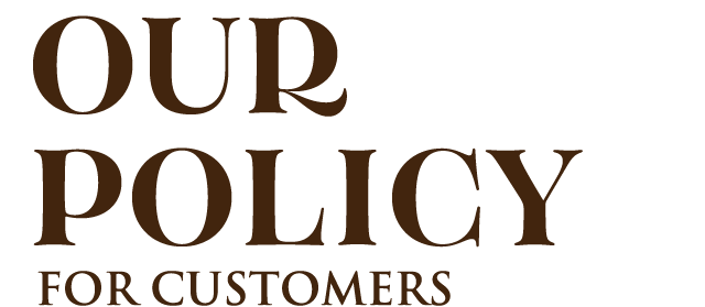 OUR POLICY For Customers
